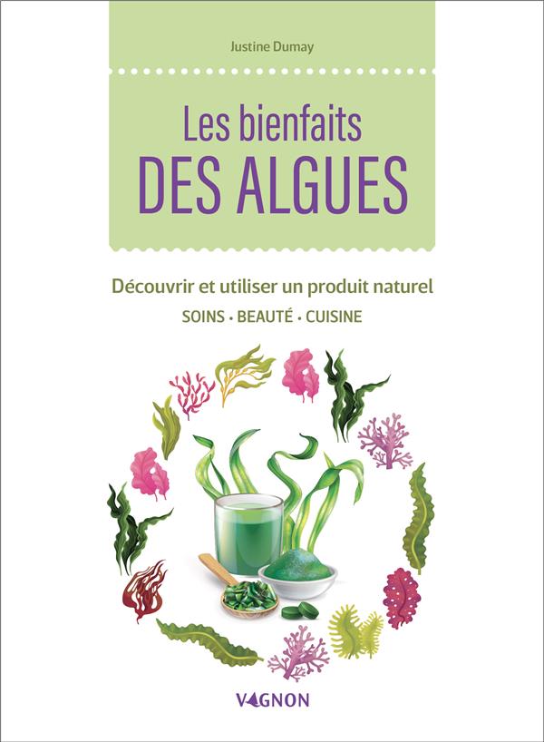 LES BIENFAITS DES ALGUES - DECOUVRIR ET UTILISER UN PRODUIT NATUREL