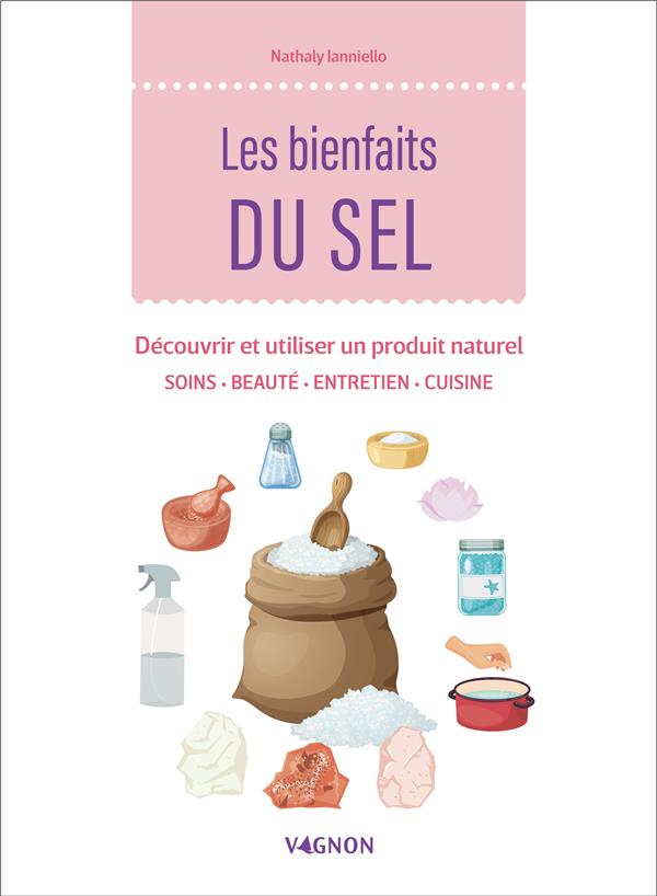LES BIENFAITS DU SEL - DECOUVRIR ET UTILISER UN PRODUIT NATUREL