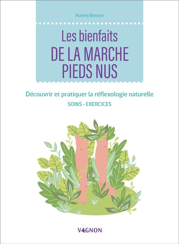 LES BIENFAITS DE LA MARCHE PIEDS NUS - DECOUVRIR ET PRATIQUER LA REFLEXOLOGIE NATURELLE