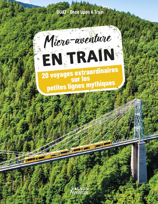 MICRO-AVENTURE EN TRAIN - 20 VOYAGES EXTRAORDINAIRES SUR LES PETITES LIGNES MYTHIQUES