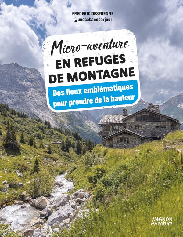 MICRO-AVENTURE EN REFUGES DE MONTAGNE - DES LIEUX EMBLEMATIQUES POUR PRENDRE DE LA HAUTEUR