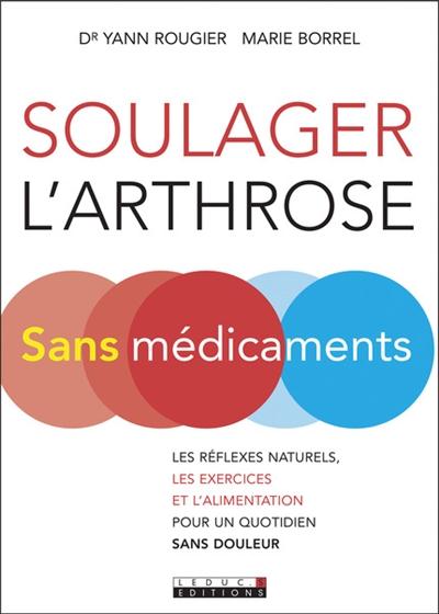 SOULAGER L'ARTHROSE SANS MEDICAMENTS - LES REFLEXES NATURELS, LES EXERCICES ET L'ALIMENTATION POUR U