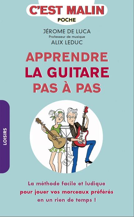 APPRENDRE LA GUITARE PAS-A-PAS, C'EST MALIN - LA METHODE POUR JOUER VOS MORCEAUX PREFERES EN UN RIEN