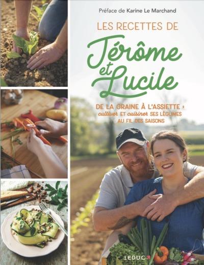 LES RECETTES DE JEROME & LUCILE - DE LA GRAINE A L'ASSIETTE : CULTIVER ET CUISINER SES LEGUMES AU FI