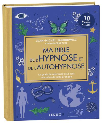 MA BIBLE DE L'HYPNOSE ET DE L'AUTOHYPNOSE (EDITION LUXE) - LE GUIDE DE REFERENCE POUR TOUT CONNAITRE