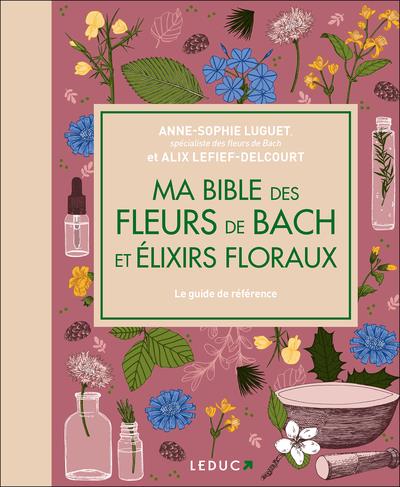 MA BIBLE DES FLEURS DE BACH ET ELIXIRS FLORAUX - EDITION DE LUXE