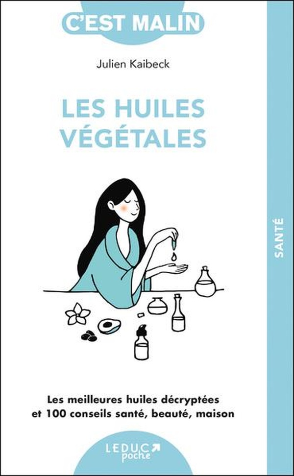 C'EST MALIN - LES HUILES VEGETALES - LES MEILLEURES HUILES DECRYPTEES ET 100 CONSEILS SANTE, BEAUTE,