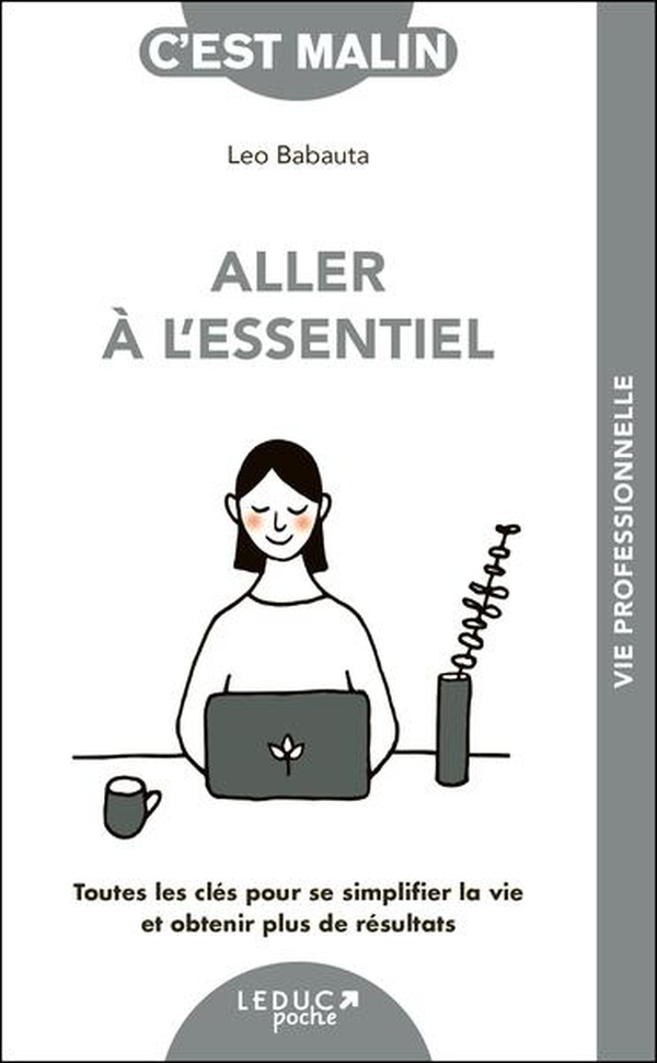 ALLER A L'ESSENTIEL, C'EST MALIN - TOUTES LES CLES POUR SE SIMPLIFIER LA VIE ET OBTENIR PLUS DE RESU