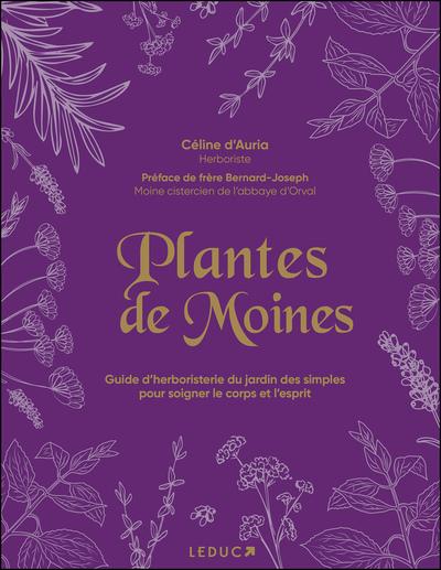 PLANTES DE MOINES - GUIDE DHERBORISTERIE DU JARDIN DES SIMPLES POUR SOIGNER LE CORPS ET LESPRIT