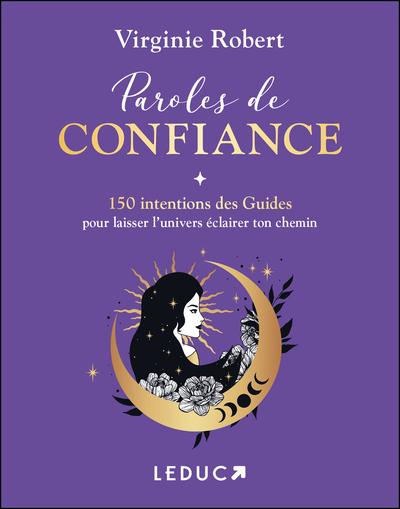 PAROLES DE CONFIANCE - 150 INTENTIONS DES GUIDES POUR LAISSER LUNIVERS ECLAIRER TON CHEMIN