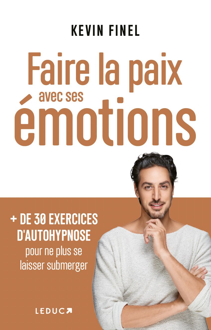 FAIRE LA PAIX AVEC SES EMOTIONS - + DE 30 EXERCICES D'AUTOHYPNOSE POUR NE PLUS SE LAISSER SUBMERGER