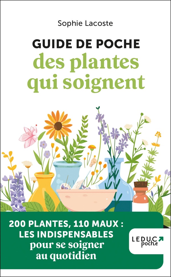 GUIDE DE POCHE DES PLANTES QUI SOIGNENT - 200 PLANTES, 110 MAUX : LES INDISPENSABLES POUR SE SOIGNER