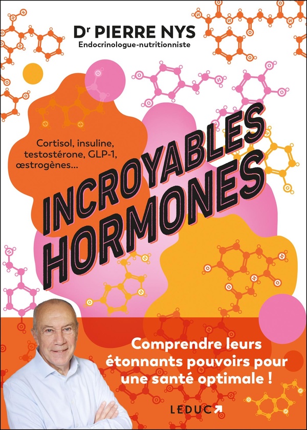 INCROYABLES HORMONES - COMPRENDRE LEURS ETONNANTS POUVOIRS POUR UNE SANTE OPTIMALE !