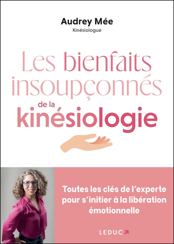 LES BIENFAITS INSOUPCONNES DE LA KINESIOLOGIE - TOUTES LES CLES DE L'EXPERTE POUR S'INITIER A LA LIB