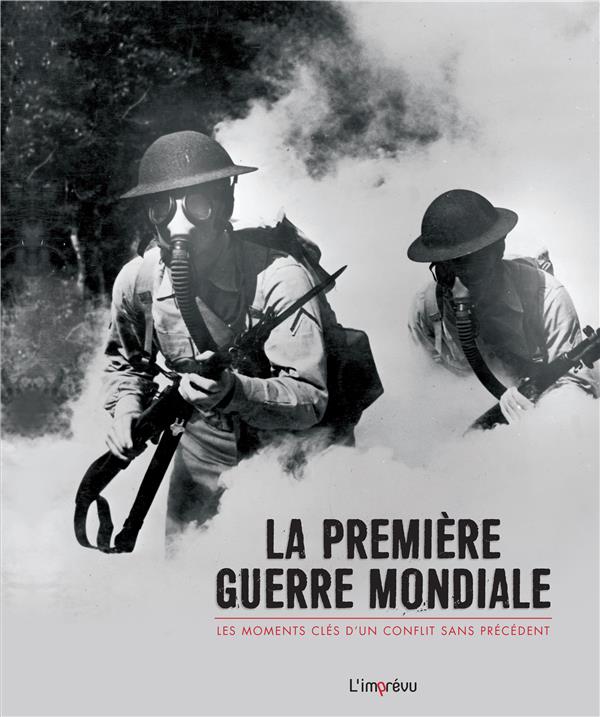 LA PREMIERE GUERRE MONDIALE - LES MOMENTS CLES D'UN CONFLIT SANS PRECEDENT