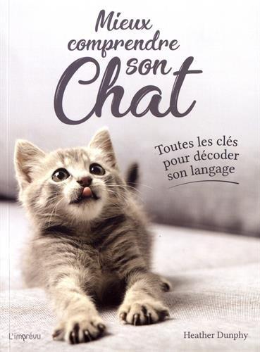 MIEUX COMPRENDRE SON CHAT - TOUTES LES CLES POUR DECODER SON LANGAGE.