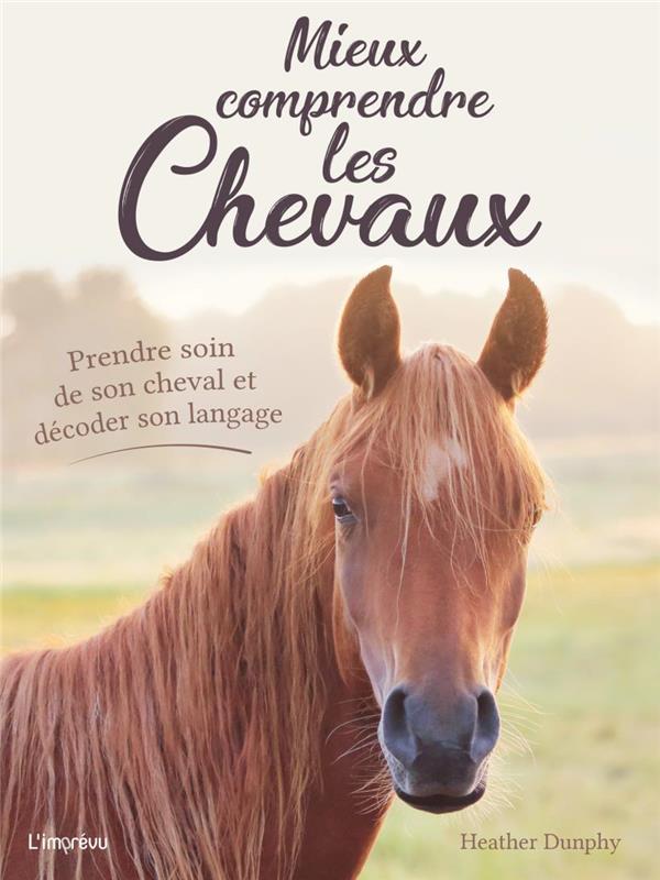 MIEUX COMPRENDRE LES CHEVAUX - PRENDRE SOIN DE SON CHEVAL ET DECODER SON LANGAGE