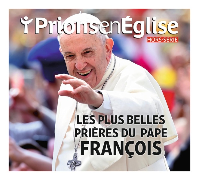 HORS-SERIE PRIONS EN EGLISE "LES PLUS BELLES MEDITATIONS ET PRIERES DU PAPE FRANCOIS"
