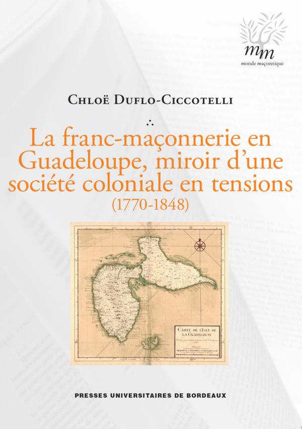 LA FRANC-MACONNERIE EN GUADELOUPE, MIROIR D'UNE SOCIETE COLONIALE EN TENSIONS (1770-1848)
