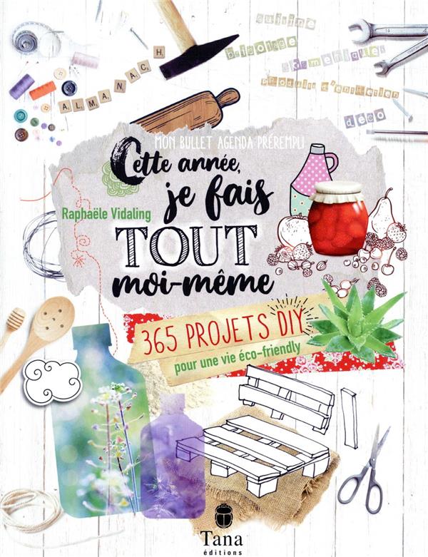 CETTE ANNEE, JE FAIS TOUT MOI-MEME - 365 PROJETS DIY POUR UNE VIE ECO-FRIENDLY