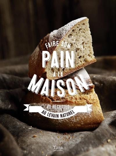 FAIRE SON PAIN A LA MAISON - 40 RECETTES AU LEVAIN NATUREL