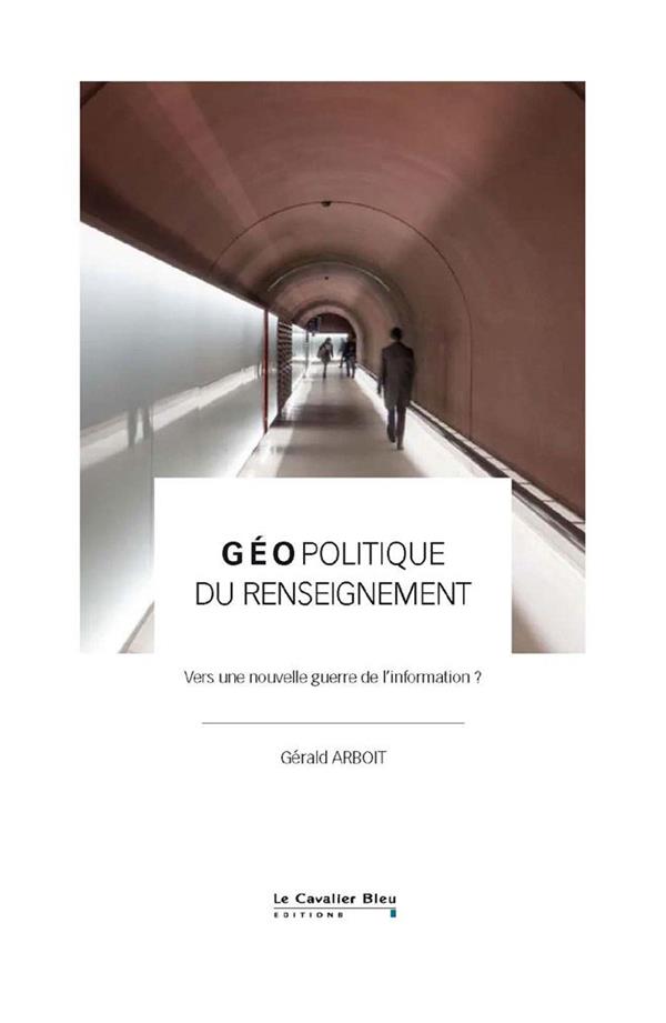 GEOPOLITIQUE DU RENSEIGNEMENT - VERS UNE NOUVELLE GUERRE DE L'INFORMATION ?