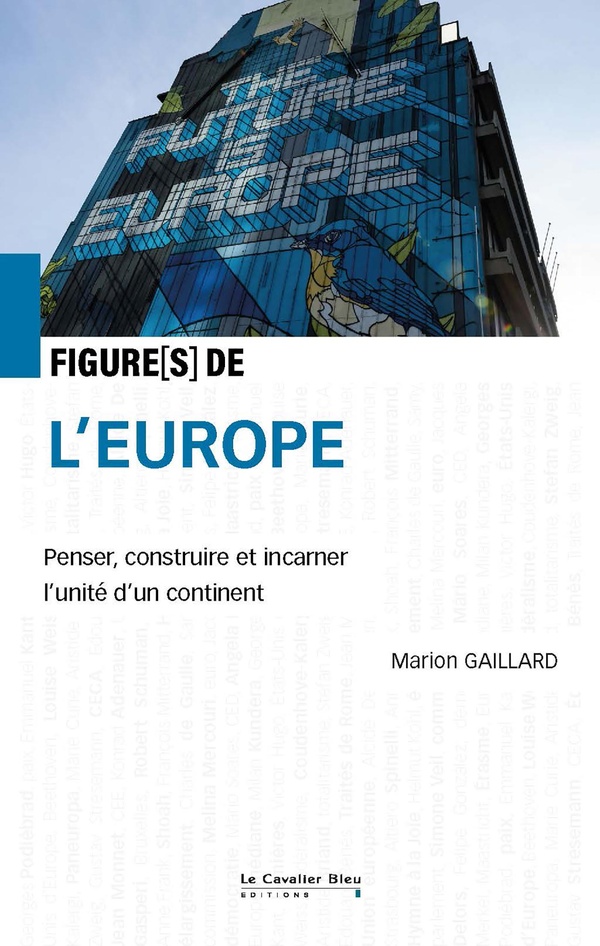 FIGURES DE L'EUROPE - PENSER, CONSTRUIRE ET INCARNER L'UNITE D'UN CONTINENT