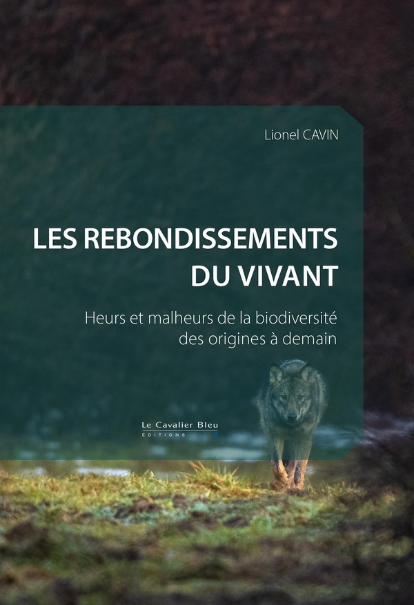 LES REBONDISSEMENTS DU VIVANT - HEURS ET MALHEURS DE LA BIODIVERSITE DES ORIGINES A DEMAIN