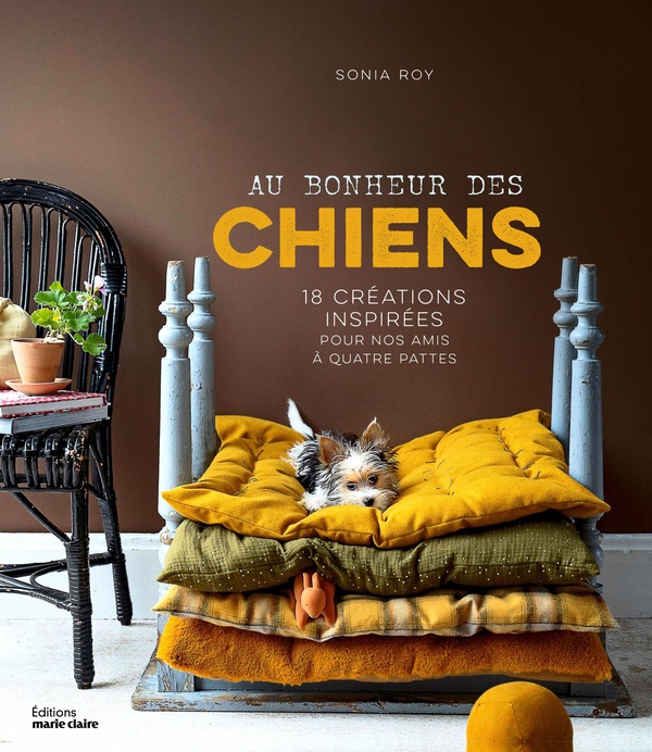 AU BONHEUR DES CHIENS - 18 CREATIONS INSPIREES POUR NOS AMIS A QUATRE PATTES