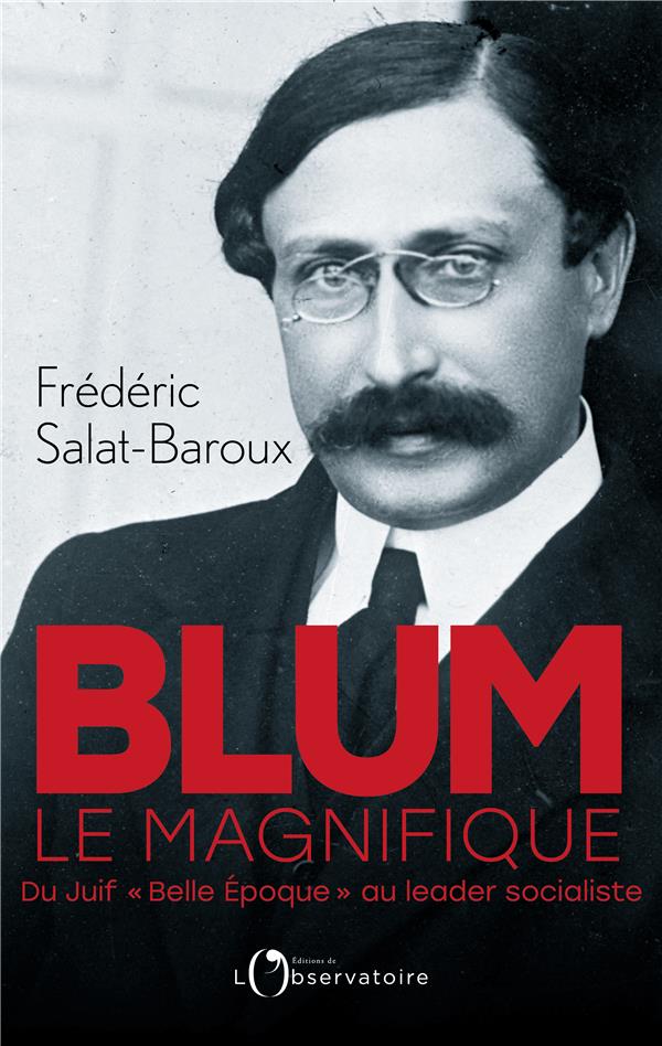 BLUM LE MAGNIFIQUE - DU JUIF "BELLE EPOQUE" AU LEADER SOCIALISTE