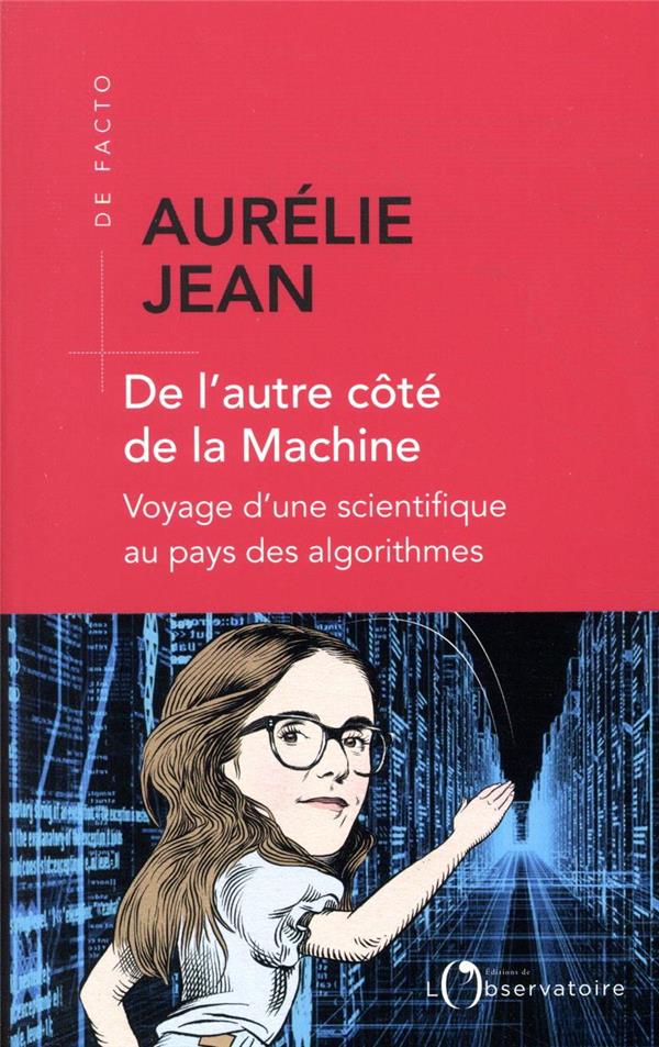 DE L'AUTRE COTE DE LA MACHINE - VOYAGE D'UNE SCIENTIFIQUE AU PAYS DES ALGORITHMES