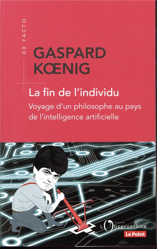 LA FIN DE L'INDIVIDU - VOYAGE D'UN PHILOSOPHE AU PAYS DE L'INTELLIGENCE ARTIFICIELLE