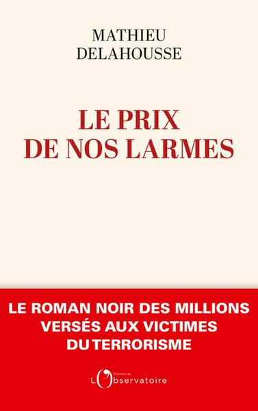 LE PRIX DE NOS LARMES - LE ROMAN NOIR DES MILLIONS VERSES AUX VICTIMES DU TERRORISME