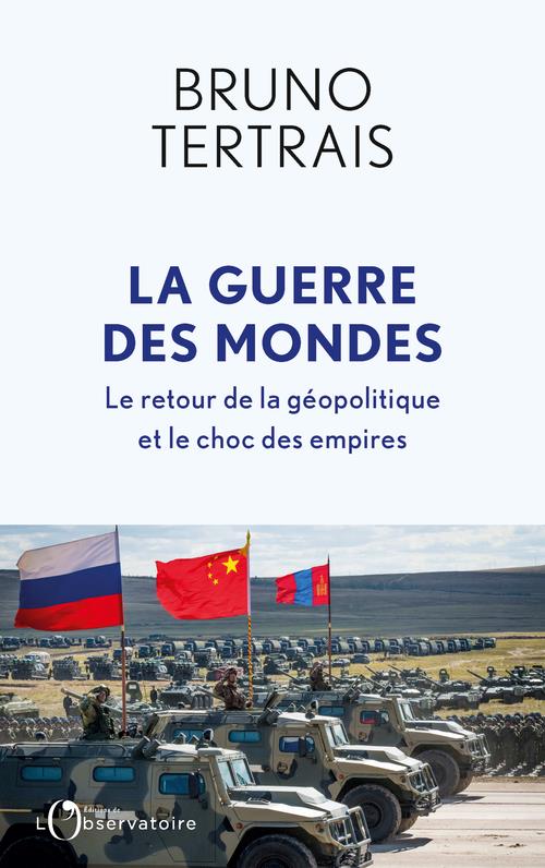 LA GUERRE DES MONDES - LE RETOUR DE LA GEOPOLITIQUE ET LE CHOC DES EMPIRES