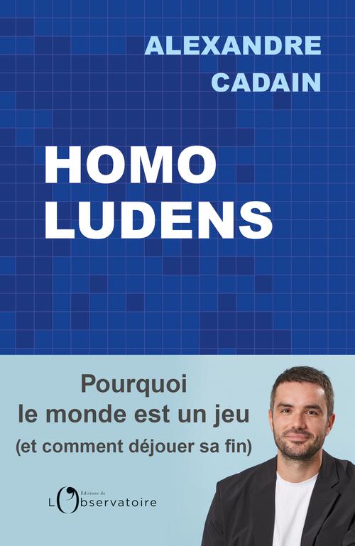 HOMO LUDENS - POURQUOI LE MONDE EST UN JEU (ET COMMENT DEJOUER SA FIN)