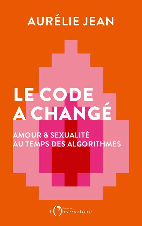 LE CODE A CHANGE - AMOUR ET SEXUALITE AU TEMPS DES ALGORITHMES