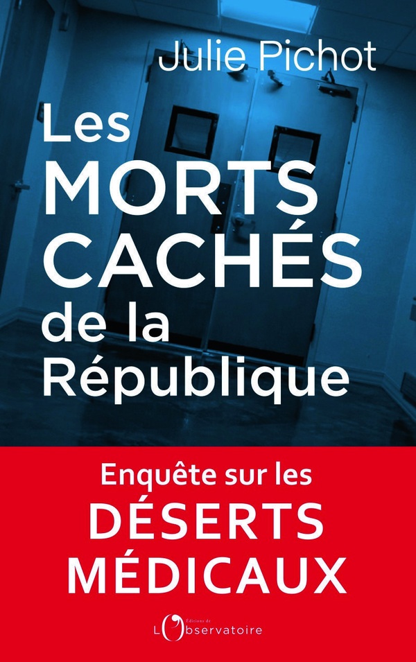 LES MORTS CACHES DE LA REPUBLIQUE - ENQUETE SUR NOS DESERTS MEDICAUX