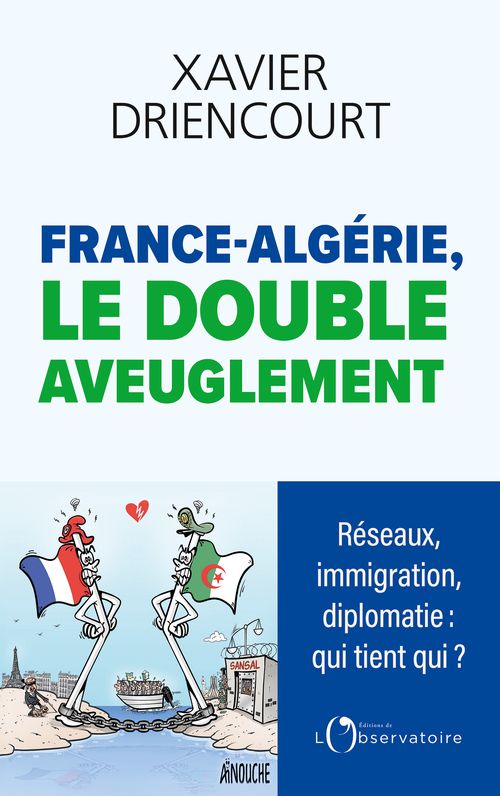 FRANCE-ALGERIE, LE DOUBLE AVEUGLEMENT - RESEAUX INFILTRES, IMMIGRATION SUBIE, DIPLOMATIE EXSANGUE :