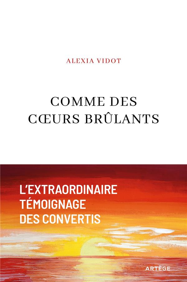 COMME DES COEURS BRULANTS - L'EXTRAORDINAIRE TEMOIGNAGE DES CONVERTIS
