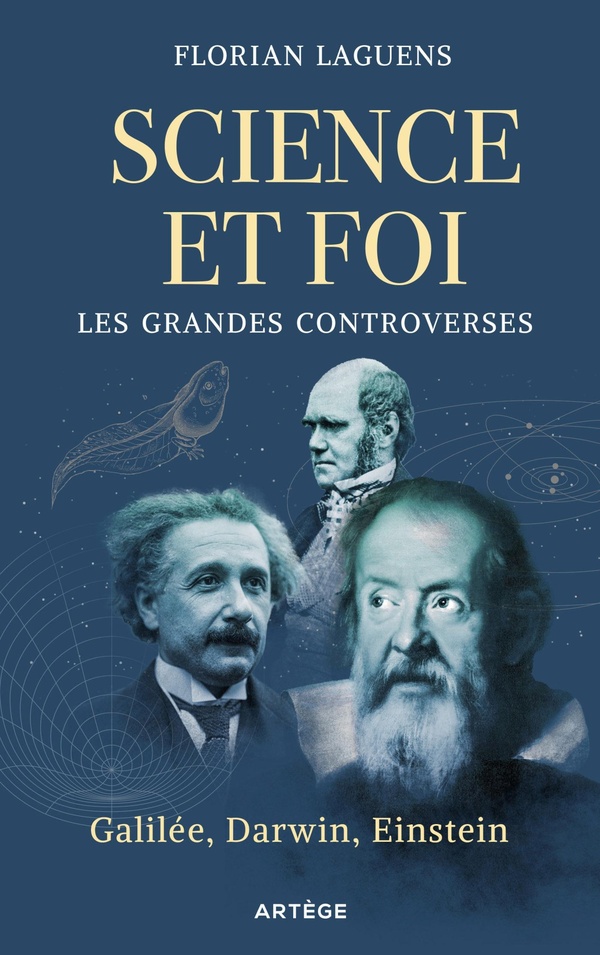 SCIENCE ET FOI, LES GRANDES CONTROVERSES - GALILEE, DARWIN, EINSTEIN