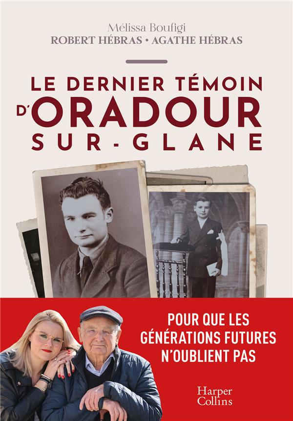 LE DERNIER TEMOIN D'ORADOUR-SUR-GLANE - UN TEMOIGNAGE POUR LES GENERATIONS FUTURES