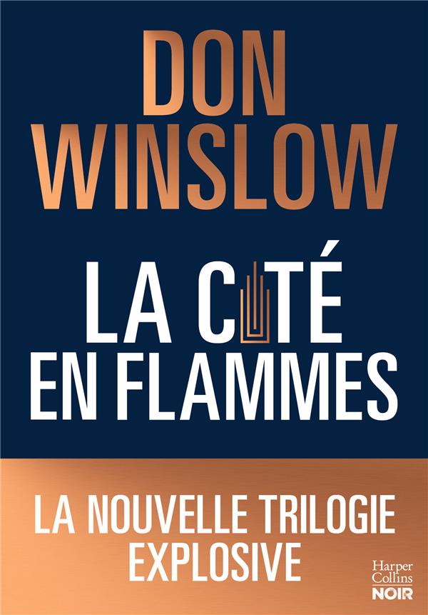 LA CITE EN FLAMMES - LA NOUVELLE TRILOGIE EXPLOSIVE DE DON WINSLOW: NOIRE, EPIQUE, MAGISTRALE !