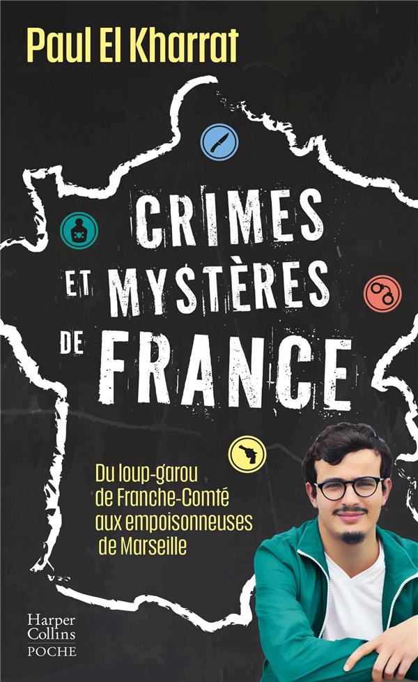 CRIMES ET MYSTERES DE FRANCE - DU LOUP-GAROU DE FRANCHE-COMTE AUX EMPOISONNEUSES DE MARSEILLE