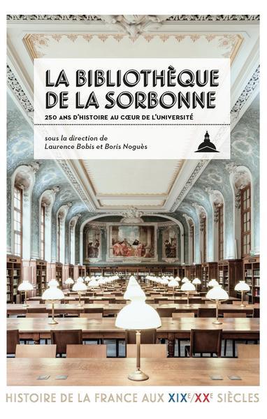 LA BIBLIOTHEQUE DE LA SORBONNE : 250 ANS D'HISTOIRE AU COEUR DE L'UNIVERSITE