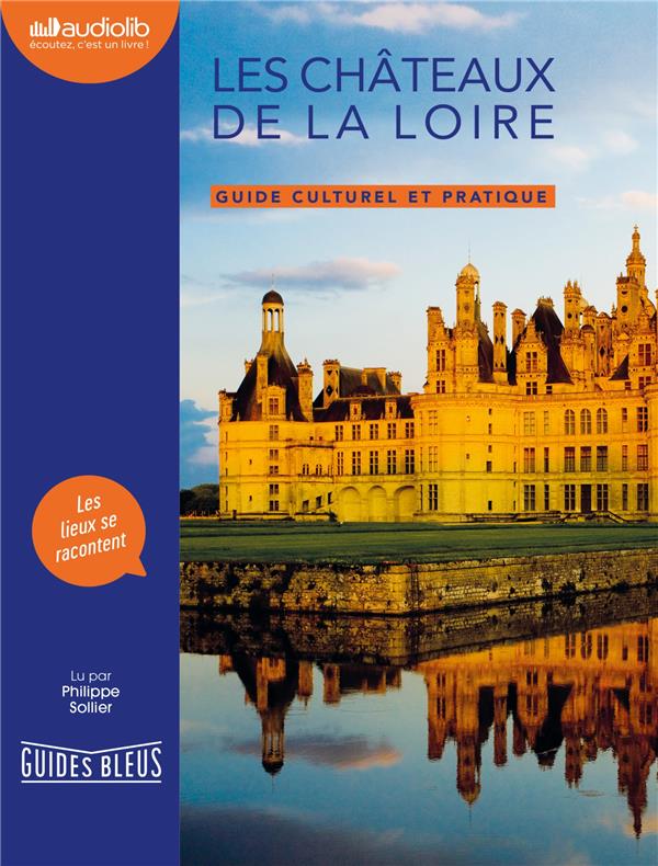 GUIDES CULTURELS ET PRATIQUES - LES CHATEAUX DE LA LOIRE - GUIDE CULTUREL ET PRATIQUE - LIVRE AUDIO