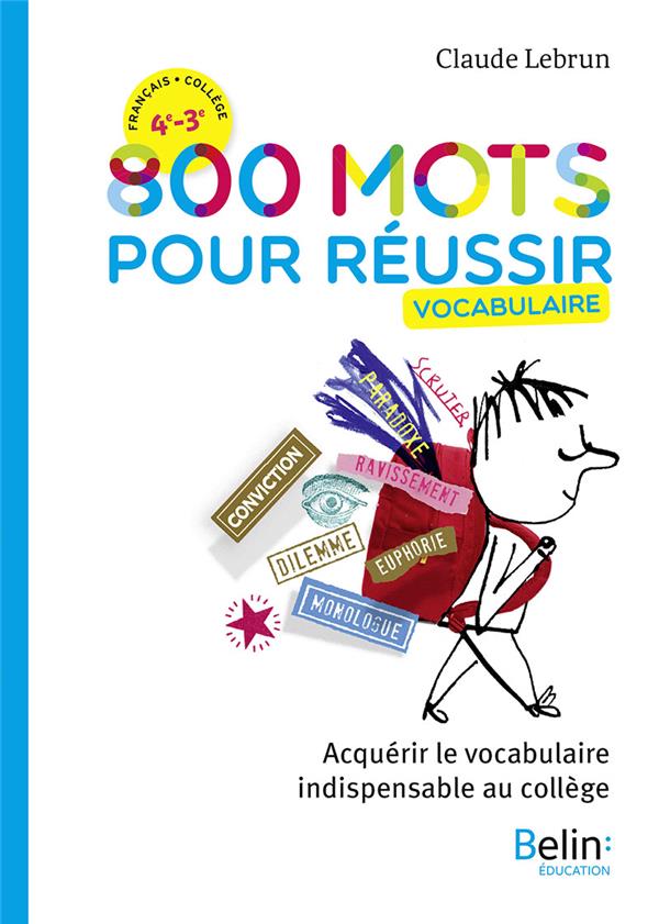 800 MOTS POUR REUSSIR - ACQUERIR LE VOCABULAIRE INDISPENSABLE AU COLLEGE