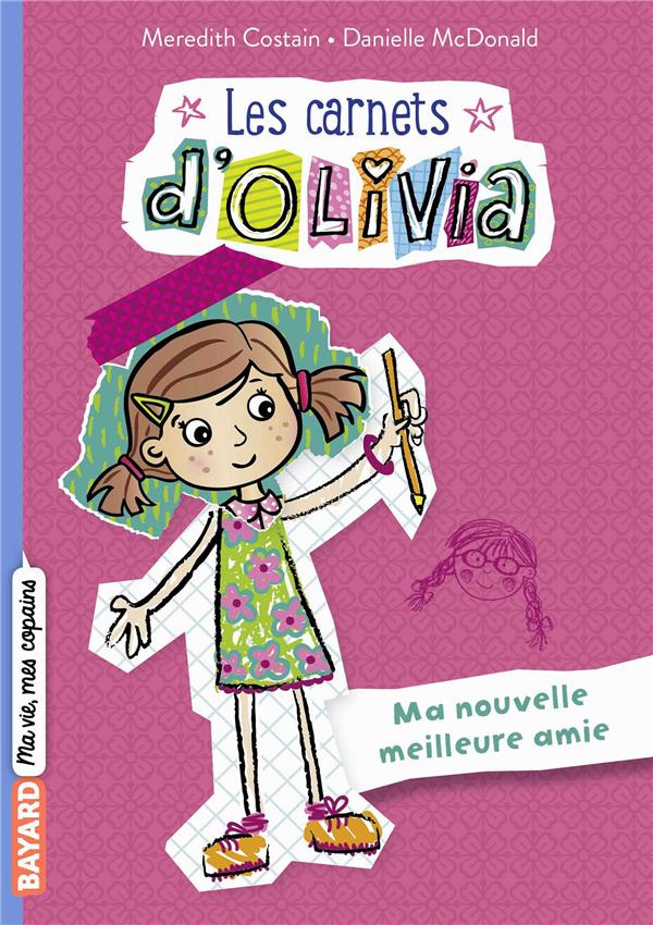 LES CARNETS D'OLIVIA, TOME 01 - MA NOUVELLE MEILLEURE AMIE