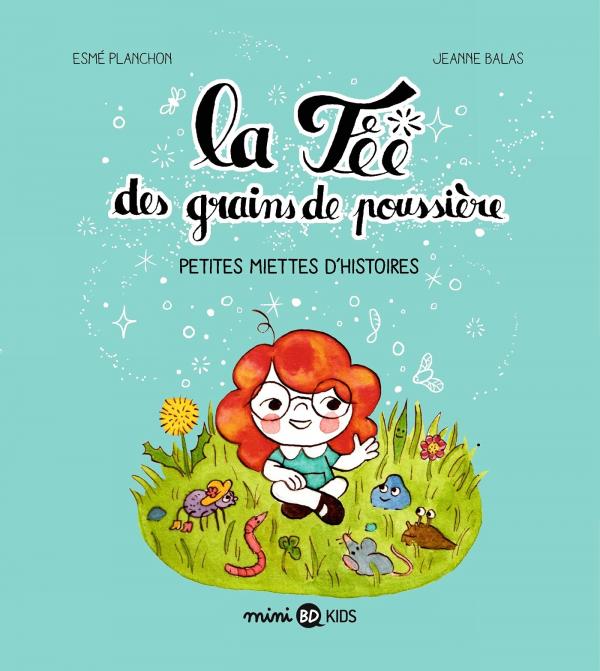 LA FEE DES GRAINS DE POUSSIERE, TOME 01 - LA FEE DES GRAINS DE POUSSIERE - PETITES MIETTES D'HISTOIR