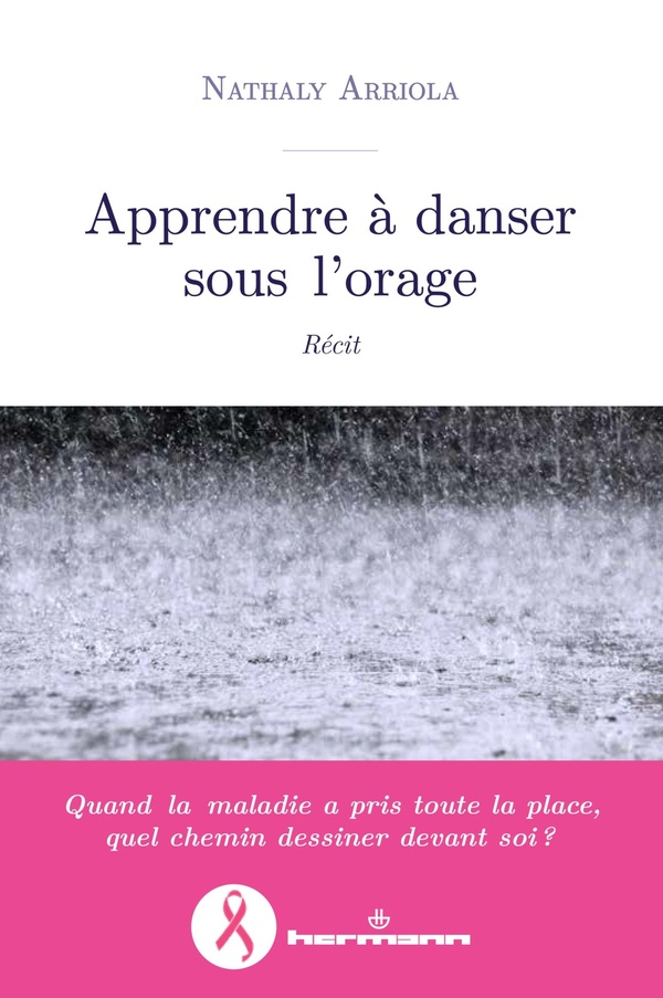 APPRENDRE A DANSER SOUS L'ORAGE - RECIT D'UNE LUTTE CONTRE LE CANCER