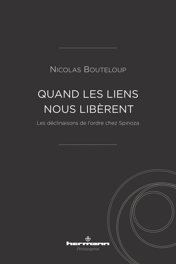 QUAND LES LIENS NOUS LIBERENT - LES DECLINAISONS DE L'ORDRE CHEZ SPINOZA